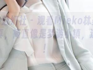 MiStar魅妍社 – 观看Mieko林美惠子学姐的写真，简直像是梦游小镇，迷失其中！