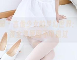稚乖画册 – 吉他少女的梦幻世界：赤西夜夜全集原图不可错过